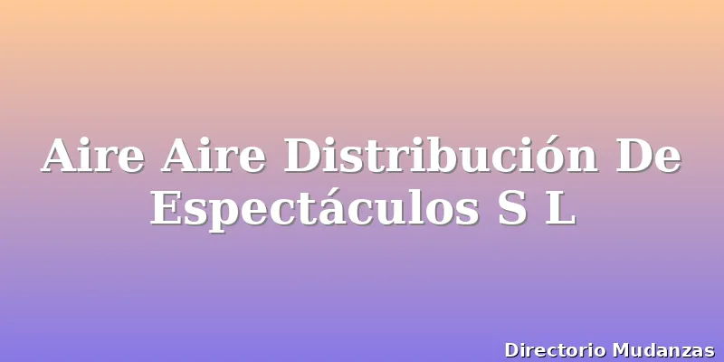 Aire Aire Distribución De Espectáculos S L