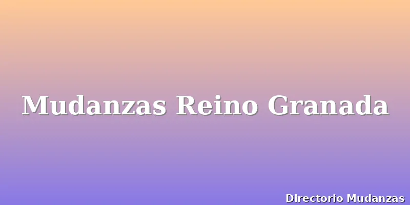 Mudanzas Reino Granada