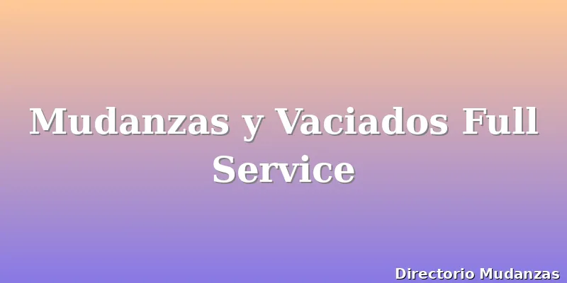 Mudanzas y Vaciados Full Service
