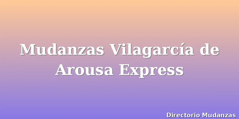 Mudanzas Vilagarcía de Arousa Express