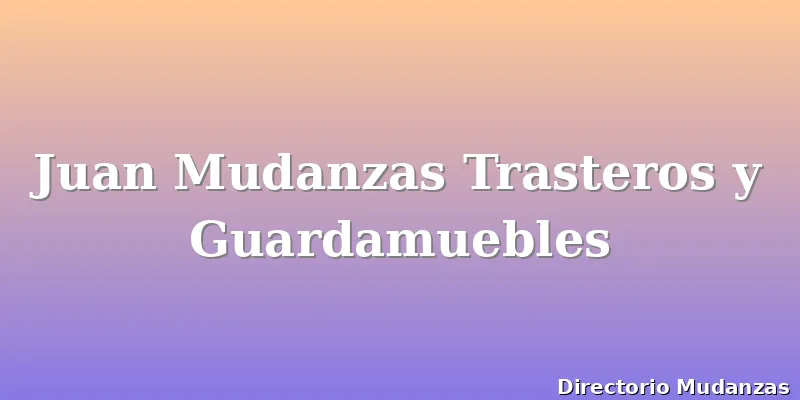 Juan Mudanzas Trasteros y Guardamuebles