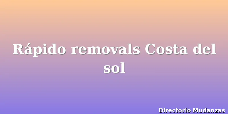 Rápido removals Costa del sol