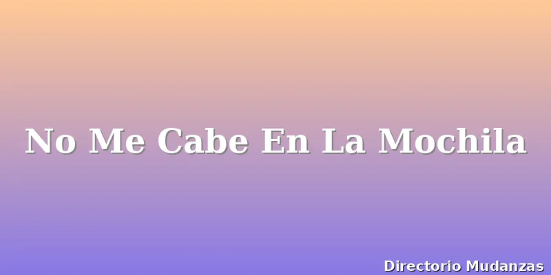 No Me Cabe En La Mochila