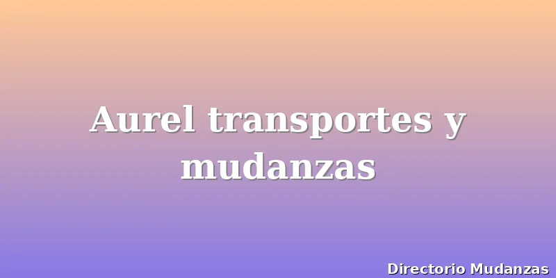 Aurel transportes y mudanzas