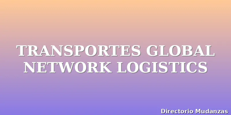 TRANSPORTES GLOBAL NETWORK LOGISTICS