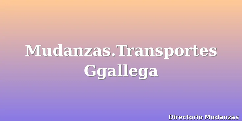 Mudanzas.Transportes Ggallega