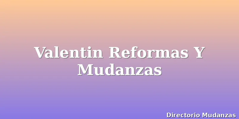 Valentin Reformas Y Mudanzas